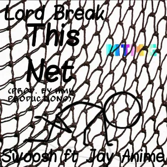 Lord Break This Net (feat. Jay Anime) by Swoosh