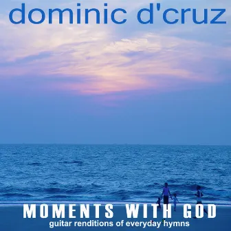 Moments with God by Dominic D'cruz