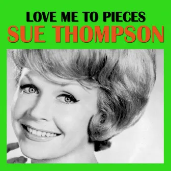 Love Me To Pieces by Sue Thompson