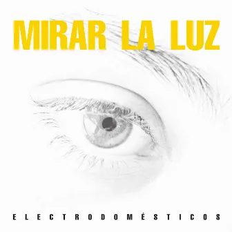 Mirar La Luz by Electrodomesticos