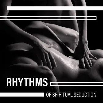 Rhythms of Spiritual Seduction – Intimate Tantric Massage by Tantric Massage Experts