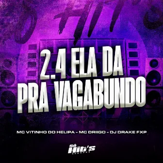 2.4 Ela da pra Vagabundo by MC DRIIGO