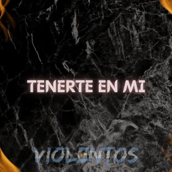 Tenerte en mi by Violentos