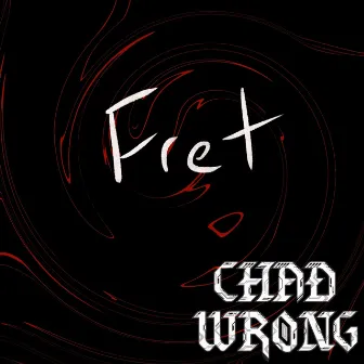 Fret by Chad Wrong