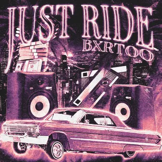 JUST RIDE by BXRTOO