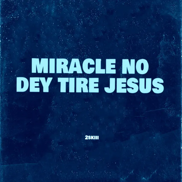 Miracle No Dey Tire Jesus