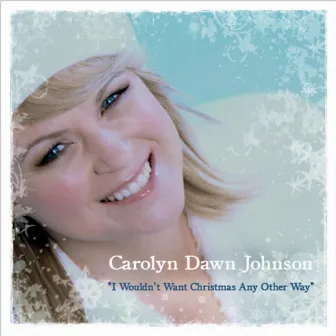 I Wouldn't Want Christmas Any Other Way - Single by Carolyn Dawn Johnson