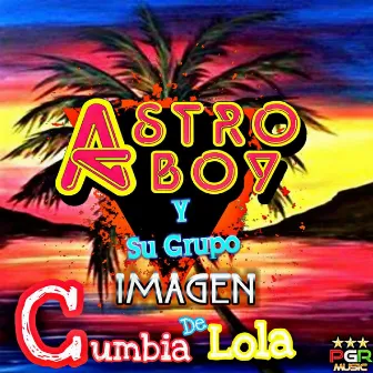 Cumbia De Lola by Astro Boy Y Su Grupo Imagen