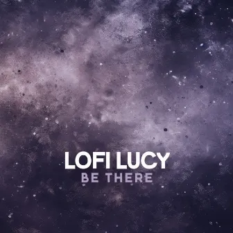 Be There by Lofi Lucy