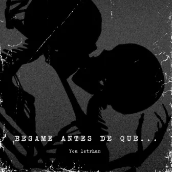 Besame antes de que... by You Letrham