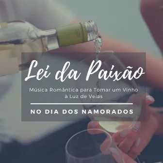 Lei da Paixão - Música Romântica para Tomar um Vinho à Luz de Velas no Dia dos Namorados by Lei da Atração