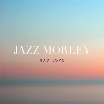 Bad Love by Jazz Morley