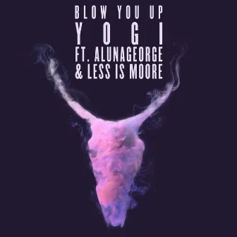 Blow You Up (feat. AlunaGeorge & Less Is Moore ) by Yogi