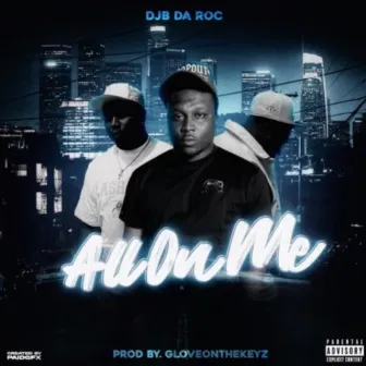 ALL ON ME by DJB DA ROC