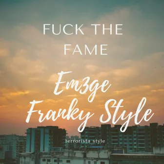 Fuck The Fame by Em3ge