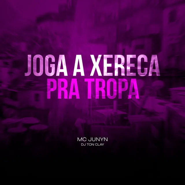 Joga A Xereca Pra Tropa