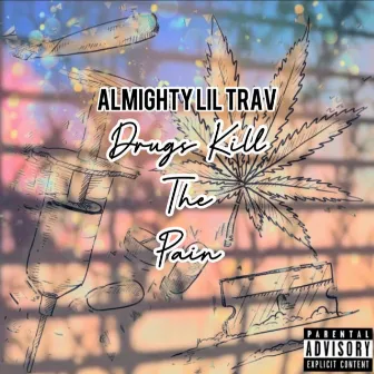 Drugs Kill The Pain by Almighty Lil Trav