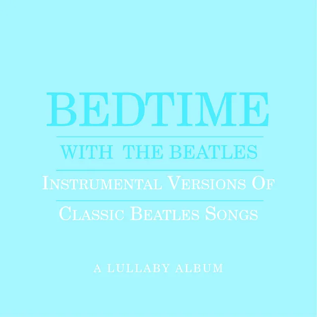 Bedtime With The Beatles - Instrumental Versions Of Classic Beatles Songs