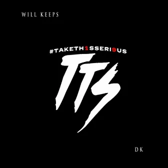 T.T.S (Take This Serious) by Will Keeps