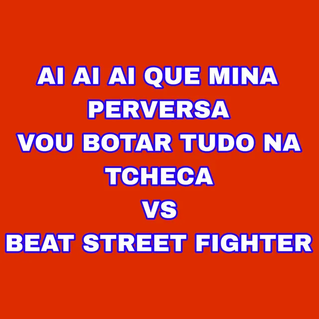 Ai Ai Ai Que Mina Perversa Vou Botar Tudo na Tcheca Vs Beat Street Fighter