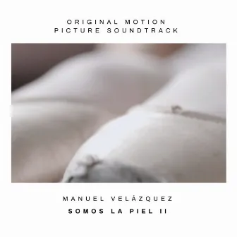 Somos La Piel II (Original Motion Picture Soundtrack) by Manuel Velazquez