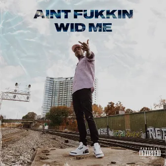 AiNT FUKKiN WiD ME by Nino BrinksTruk