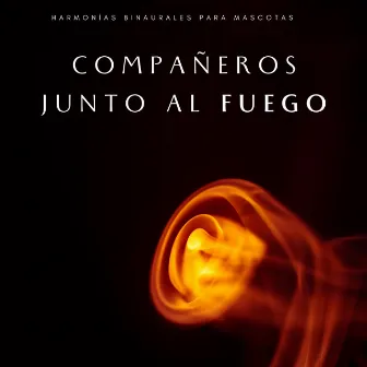 Compañeros Junto Al Fuego: Harmonías Binaurales Para Mascotas by Música de chimenea