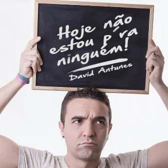 Hoje Não Estou P´Ra Ninguém by David Antunes