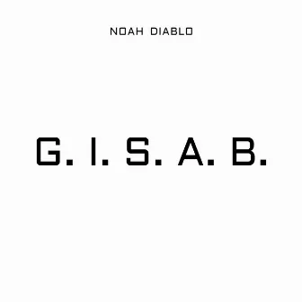 G.I.S.A.B. by Noah Diablo