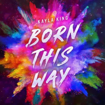 Born This Way by KAYLA KING