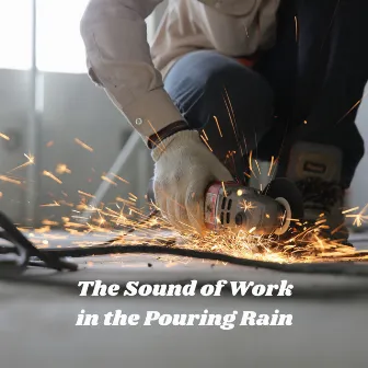 The Sound of Work in the Pouring Rain by Rained