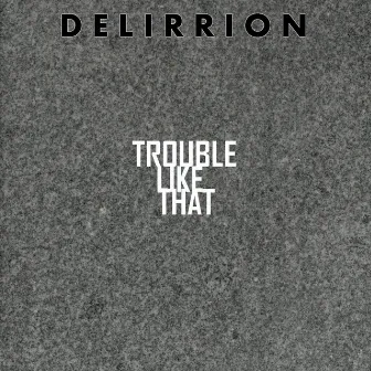 Trouble Like That by DELIRRION