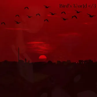 Bird's World </3 by B.Dest