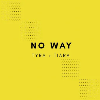 No Way by Tyra + Tiara