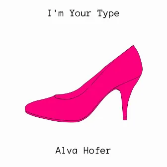 I'm Your Type by Alva Hofer