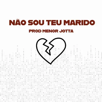 Não Sou Teu Marido by PROD MENOR JOTTA