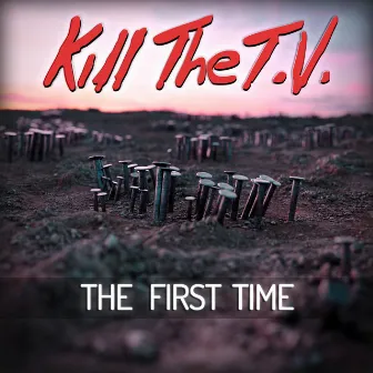 The First Time by Kill The T.V.