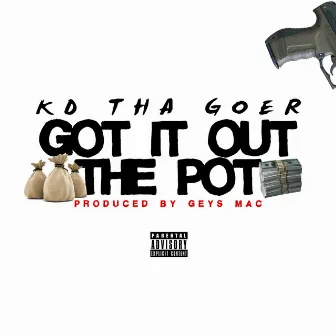 Got It Out the Pot by Kd Tha Goer