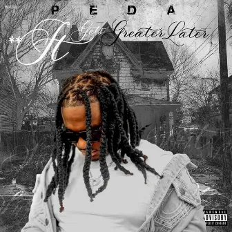 **it Gets Greater Later by Peda