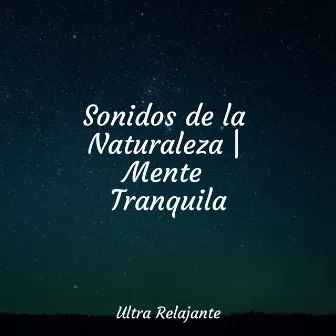 Sonidos de la Naturaleza | Mente Tranquila by Sonidos de la Naturaleza para Dormir