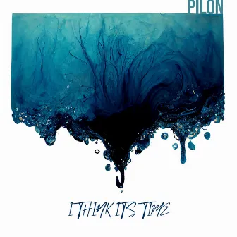 I Think It’s Time by PILON