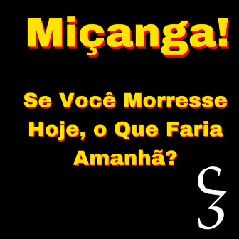 Se Você Morresse Hoje, o Que Faria Amanhã? by Miçanga!