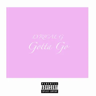 Gotta Go by Lyrical G