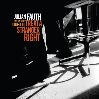 Everybody Ought to Treat a Stranger Right by Julian Fauth