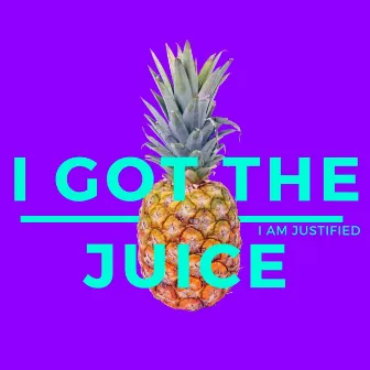 I Got the Juice by Iam Justified