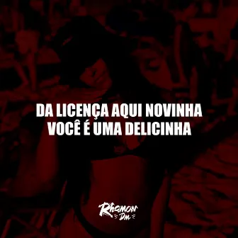 Da Licença Aqui Novinha, Você É uma Delicinha by Dj Rhamon Dm