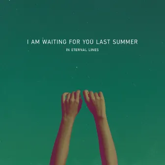 In Eternal Lines by I Am Waiting for You Last Summer