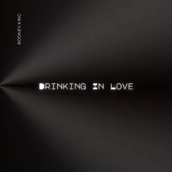 Drinking in Love by Rodney King