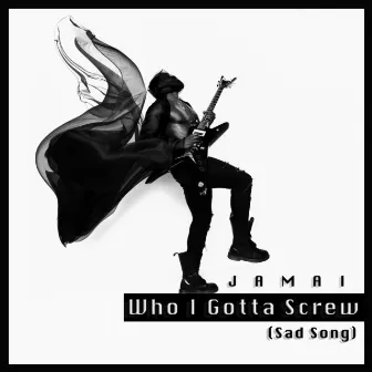 Who I Gotta Screw (Sad Song) by Jamai