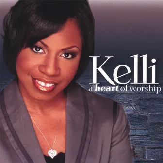 A Heart Of Worship by Kelli